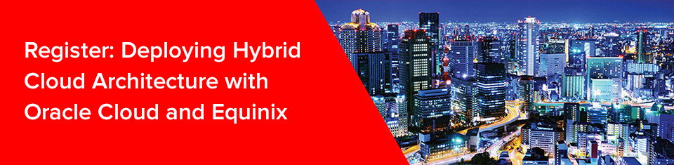 Register: Deploying Hybrid Cloud Architecture with Oracle Cloud and Equinix