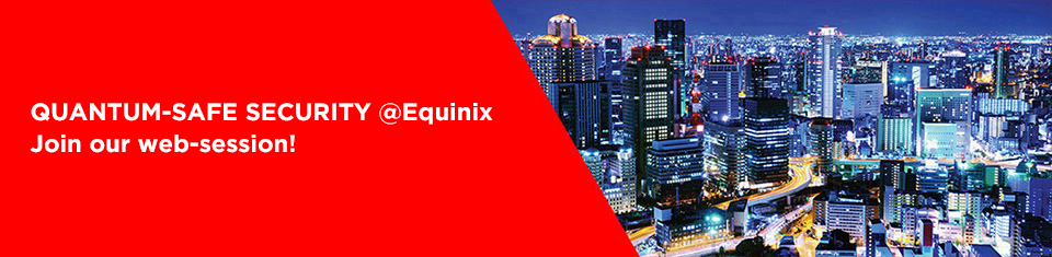 QUANTUM-SAFE SECURITY @Equinix  
Join our web-session!